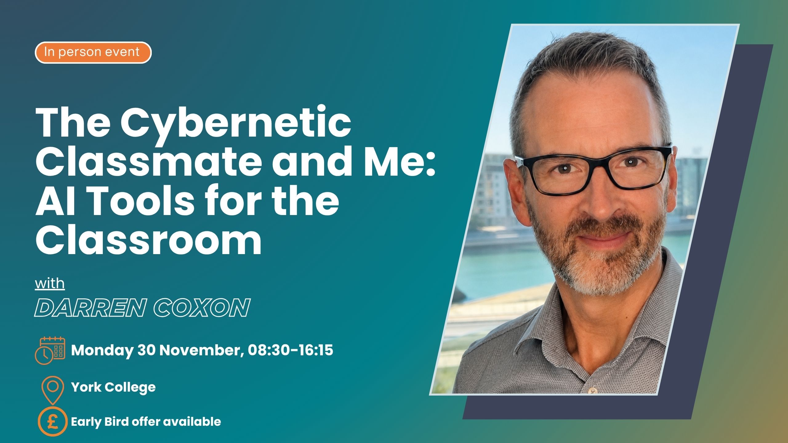 In-person event poster for 'The Cybernetic Classmate and Me: AI Tools for the Classroom' with speaker Darren Coxon, date Monday 30 November, 08:30–16:15.